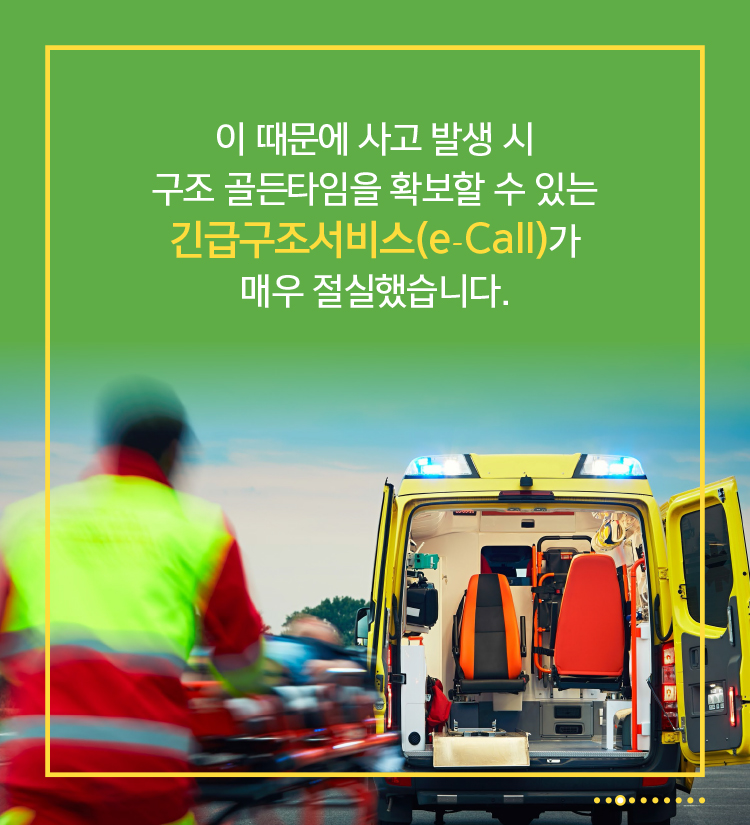 이 때문에 사고 발생 시 구조 골든타임을 확보할 수 있는 긴급구조서비스(e-Call)가 매우 절실했습니다.