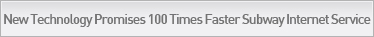 New Technology Promises 100 Times Faster Subway Internet Service